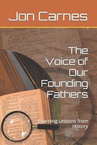 Cover image for The Voice of Our Founding Fathers: Learning Lessons from History