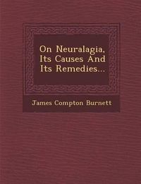 Cover image for On Neuralagia, Its Causes and Its Remedies...