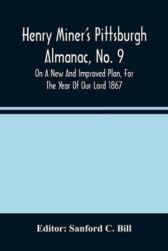 Cover image for Henry Miner'S Pittsburgh Almanac, No. 9 On A New And Improved Plan, For The Year Of Our Lord 1867