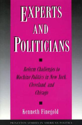 Cover image for Experts and Politicians: Reform Challenges to Machine Politics in New York, Cleveland and Chicago