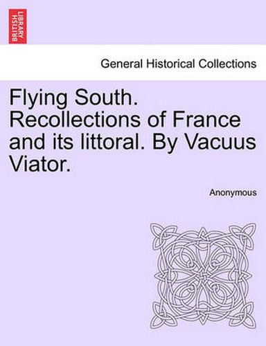 Cover image for Flying South. Recollections of France and Its Littoral. by Vacuus Viator.