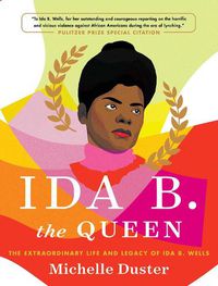 Cover image for Ida B. the Queen: The Extraordinary Life and Legacy of Ida B. Wells