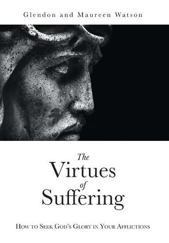 Cover image for The Virtues of Suffering: How to Seek God's Glory in Your Afflictions