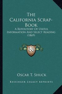 Cover image for The California Scrap-Book the California Scrap-Book: A Repository of Useful Information and Select Reading (1869)a Repository of Useful Information and Select Reading (1869)