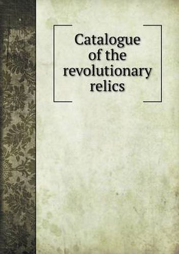 Cover image for Catalogue of the revolutionary relics