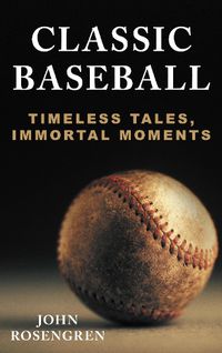 Cover image for Classic Baseball: Timeless Tales, Immortal Moments