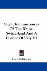 Cover image for Slight Reminiscences of the Rhine, Switzerland and a Corner of Italy V1
