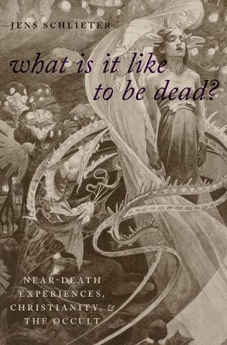 Cover image for What Is It Like To Be Dead?: Near-Death Experiences, Christianity, and the Occult