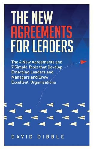 Cover image for The New Agreements For Leaders: The 4 New Agreements and 7 Simple Tools that Develop Emerging Leaders and Managers and Grow Excellent Organizations