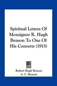 Cover image for Spiritual Letters of Monsignor R. Hugh Benson to One of His Converts (1915)