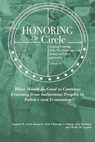 Cover image for Honoring the Circle: Ongoing Learning from American Indians on Politics and Society, Volume III: What Would Be Good to Continue Learning from Indigenous Peoples in Politics and Economics