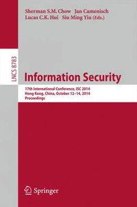 Cover image for Information Security: 17th International Conference, ISC 2014, Hong Kong, China, October 12-14, 2014, Proceedings