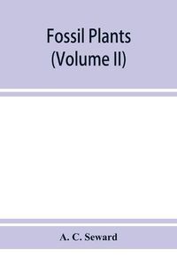 Cover image for Fossil plants: A text-book for students of botany and geology (Volume II)
