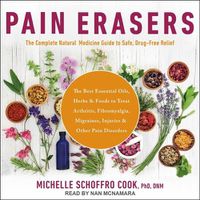 Cover image for Pain Erasers: The Complete Natural Medicine Guide to Safe, Drug-Free Relief