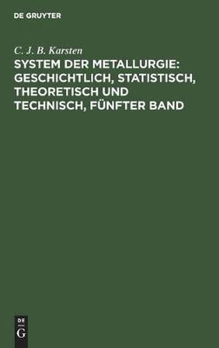 Cover image for System Der Metallurgie: Geschichtlich, Statistisch, Theoretisch Und Technisch, Funfter Band