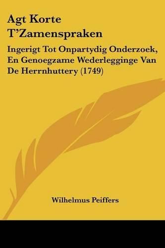 Cover image for Agt Korte T'Zamenspraken: Ingerigt Tot Onpartydig Onderzoek, En Genoegzame Wederlegginge Van de Herrnhuttery (1749)