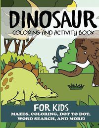 Cover image for Dinosaur Coloring and Activity Book for Kids: Mazes, Coloring, Dot to Dot, Word Search, and More!