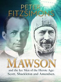 Cover image for Mawson: And the Ice Men of the Heroic Age: Scott, Shackleton and Amundsen