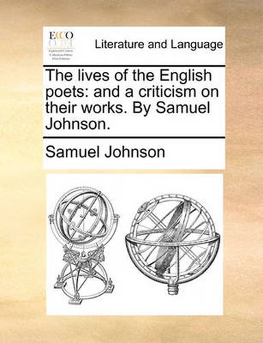 Cover image for The Lives of the English Poets: And a Criticism on Their Works. by Samuel Johnson.