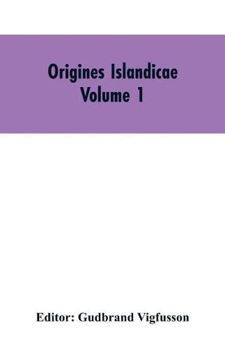 Cover image for Origines Islandicae: A Collection of the More Important Sagas and Other Native Writings Relating to the Settlement and Early History of Iceland Volume 1