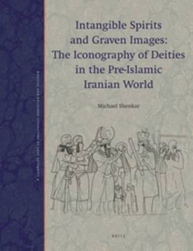 Cover image for Intangible Spirits and Graven Images: The Iconography of Deities in the Pre-Islamic Iranian World