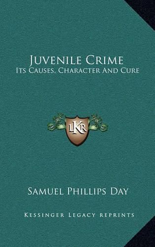 Juvenile Crime: Its Causes, Character and Cure