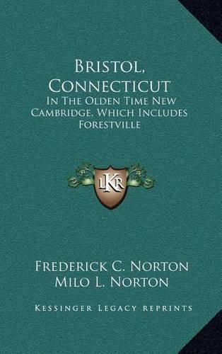 Cover image for Bristol, Connecticut: In the Olden Time New Cambridge, Which Includes Forestville