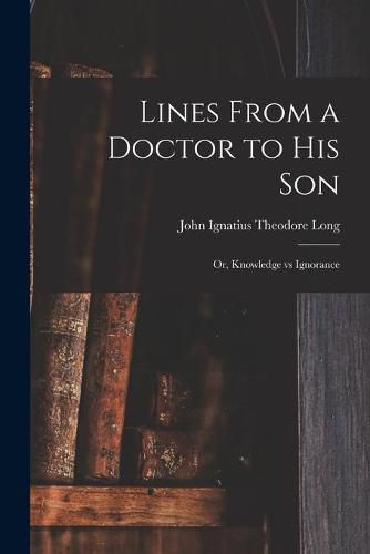 Cover image for Lines From a Doctor to His Son; or, Knowledge Vs Ignorance