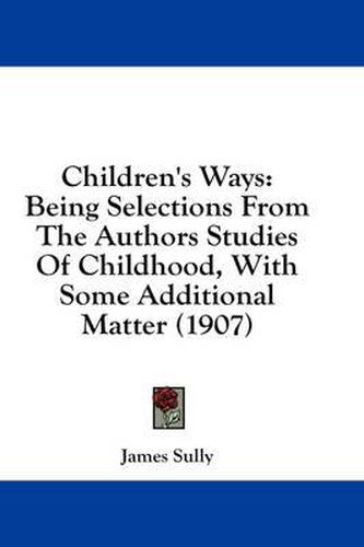 Cover image for Children's Ways: Being Selections from the Authors Studies of Childhood, with Some Additional Matter (1907)