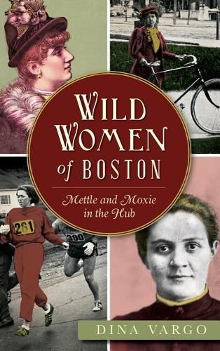 Cover image for Wild Women of Boston: Mettle and Moxie in the Hub