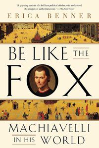 Cover image for Be Like the Fox: Machiavelli In His World