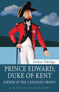 Cover image for Prince Edward, Duke of Kent: Father of the Canadian Crown