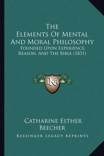 The Elements of Mental and Moral Philosophy: Founded Upon Experience, Reason, and the Bible (1831)