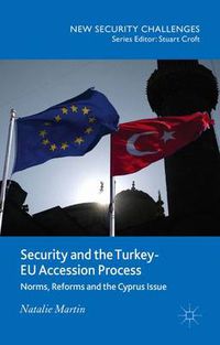 Cover image for Security and the Turkey-EU Accession Process: Norms, Reforms and the Cyprus Issue
