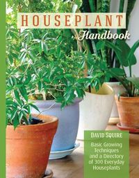 Cover image for The Houseplant Handbook: Basic Growing Techniques and a Directory of 300 Everyday Houseplants