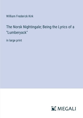 The Norsk Nightingale; Being the Lyrics of a "Lumberyack"