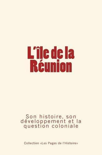 Cover image for L'Ile de la Reunion: Son histoire, son developpement et la question coloniale