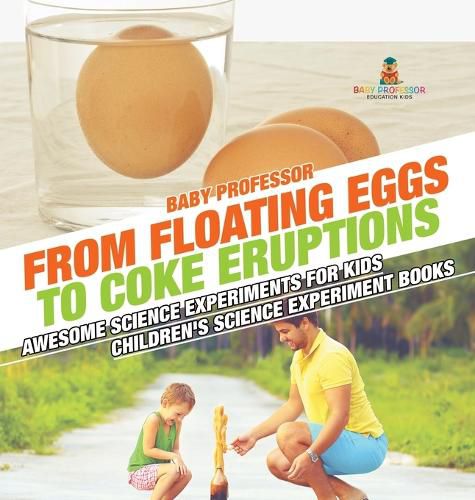 From Floating Eggs to Coke Eruptions - Awesome Science Experiments for Kids Children's Science Experiment Books