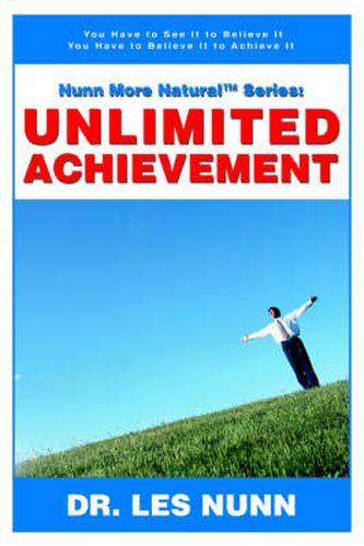 Cover image for Nunn More NaturalTM Series: UNLIMITED ACHIEVEMENT:You Have to See It to Believe It You Have to Believe It to Achieve It