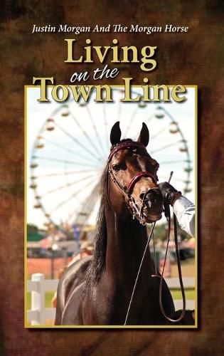Cover image for Justin Morgan And The Morgan Horse, Living On The Town Line