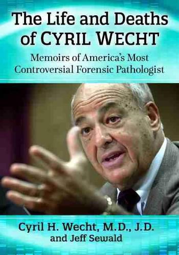 Cover image for The Life and Deaths of Cyril Wecht: Memoirs of America's Most Controversial Forensic Pathologist