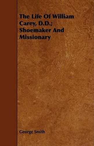 Cover image for The Life of William Carey, D.D.; Shoemaker and Missionary