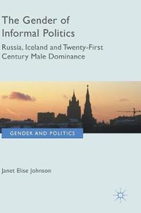 Cover image for The Gender of Informal Politics: Russia, Iceland and Twenty-First Century Male Dominance