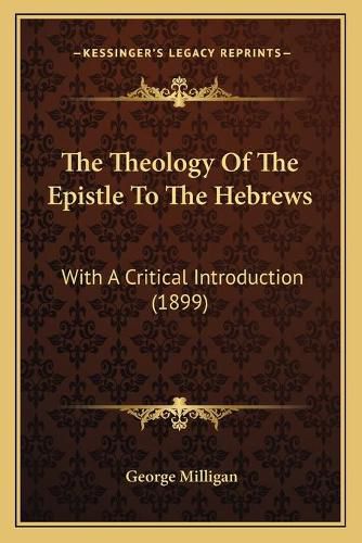 The Theology of the Epistle to the Hebrews: With a Critical Introduction (1899)