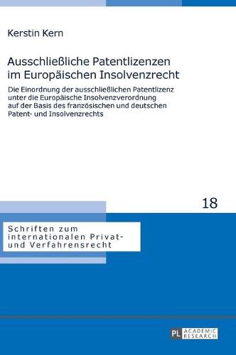 Cover image for Ausschliessliche Patentlizenzen Im Europaeischen Insolvenzrecht: Die Einordnung Der Ausschliesslichen Patentlizenz Unter Die Europaeische Insolvenzverordnung Auf Der Basis Des Franzoesischen Und Deutschen Patent- Und Insolvenzrechts