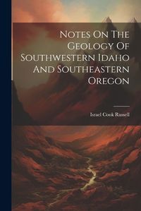 Cover image for Notes On The Geology Of Southwestern Idaho And Southeastern Oregon