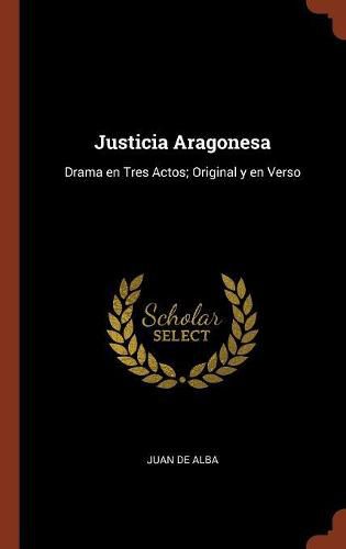 Cover image for Justicia Aragonesa: Drama en Tres Actos; Original y en Verso