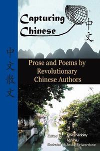 Cover image for Capturing Chinese Stories: Prose and Poems by Revolutionary Chinese Authors: Including Lu Xun, Hu Shi, Zhu Ziqing, Zhou Zuoren, and Lin Yutang