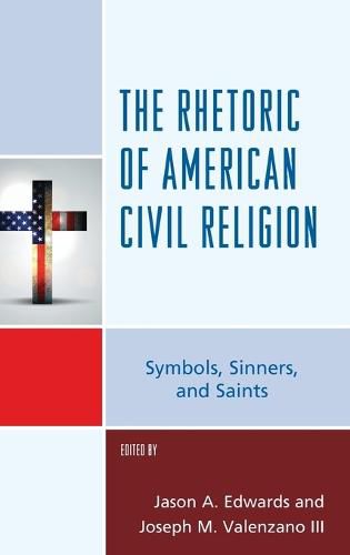 The Rhetoric of American Civil Religion: Symbols, Sinners, and Saints