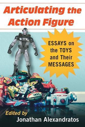 Cover image for Articulating the Action Figure: Essays on the Toys and Their Messages